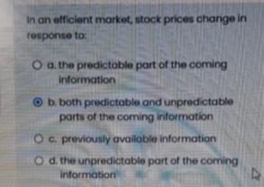 In An Efficient Market Stock Prices Change In Response To O The Predictable Part Of The Coming Information B Both Pre 1