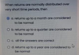 When Returns Are Normally Distributed Over Very Short Time Periods Then A Returns Up To A Month Are Considered To Be N 1