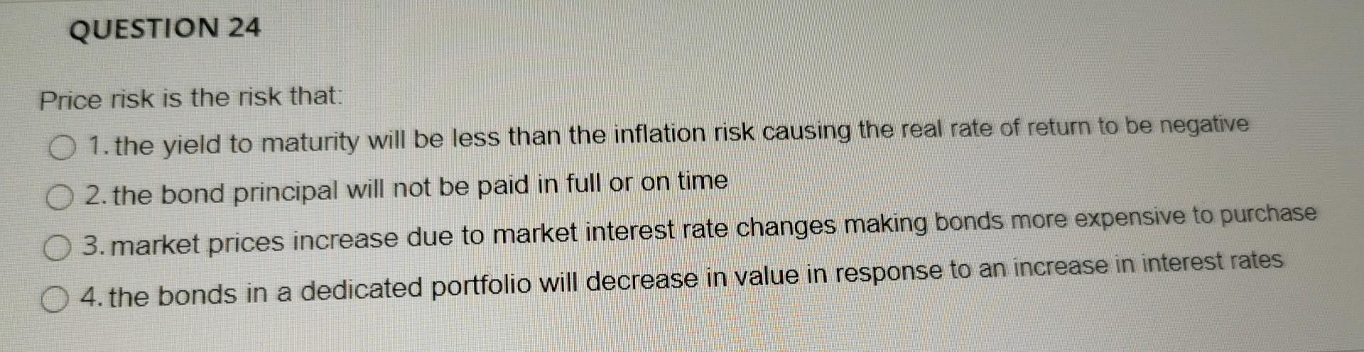 Question 24 Price Risk Is The Risk That O 1 The Yield To Maturity Will Be Less Than The Inflation Risk Causing The Rea 1