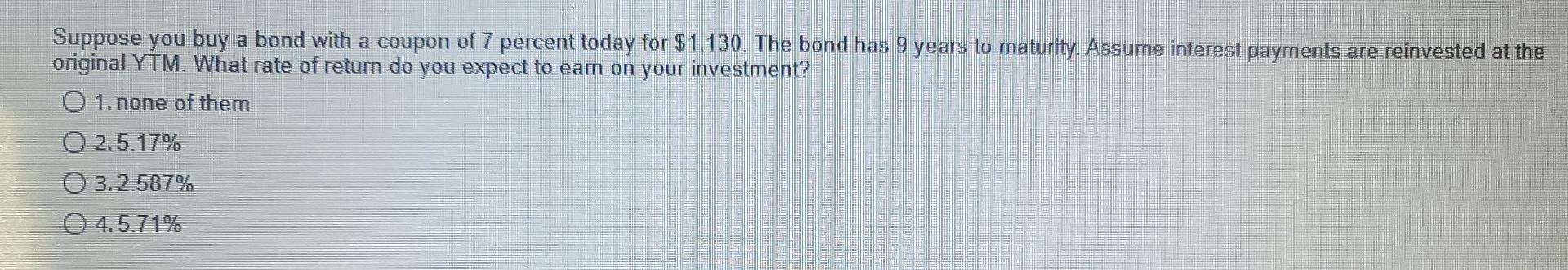 Suppose You Buy A Bond With A Coupon Of 7 Percent Today For 1 130 The Bond Has 9 Years To Maturity Assume Interest Pa 1