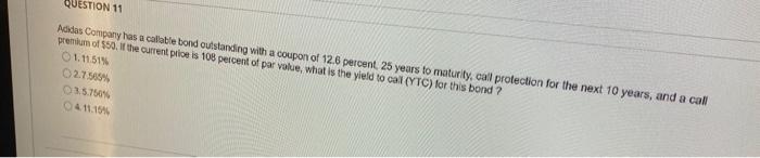 Question 11 Adidas Company Has A Collable Bond Outstanding With A Coupon Of 12 6 Percent 25 Years To Maturity Call Prot 1