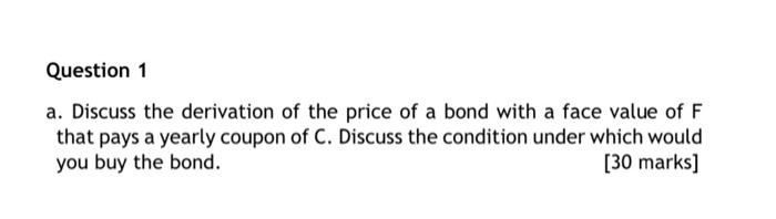 Question 1 A Discuss The Derivation Of The Price Of A Bond With A Face Value Of F That Pays A Yearly Coupon Of C Discu 1