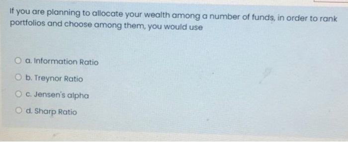 If You Are Planning To Allocate Your Wealth Among A Number Of Funds In Order To Rank Portfolios And Choose Among Them 1