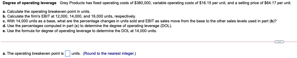 Degree Of Operating Leverage Grey Products Has Fixed Operating Costs Of 380 000 Variable Operating Costs Of 16 15 Per 1