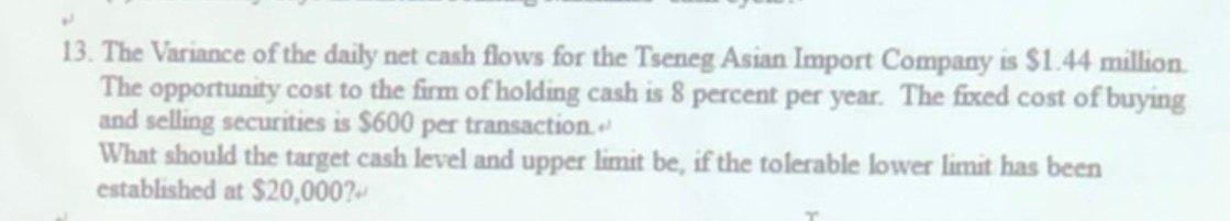 13 The Variance Of The Daily Net Cash Flows For The Tseneg Asian Import Company Is 1 44 Million The Opportunity Cost T 1