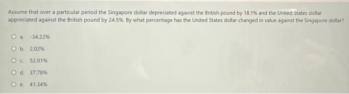 Assume That Over A Particular Period The Singapore Dollar Depreciated Against The British Pound By 18 1 And The United 1