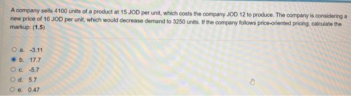 A Company Sells 4100 Units Of A Product At 15 Jod Per Unit Which Costs The Company Jod 12 To Produce The Company Is Co 1