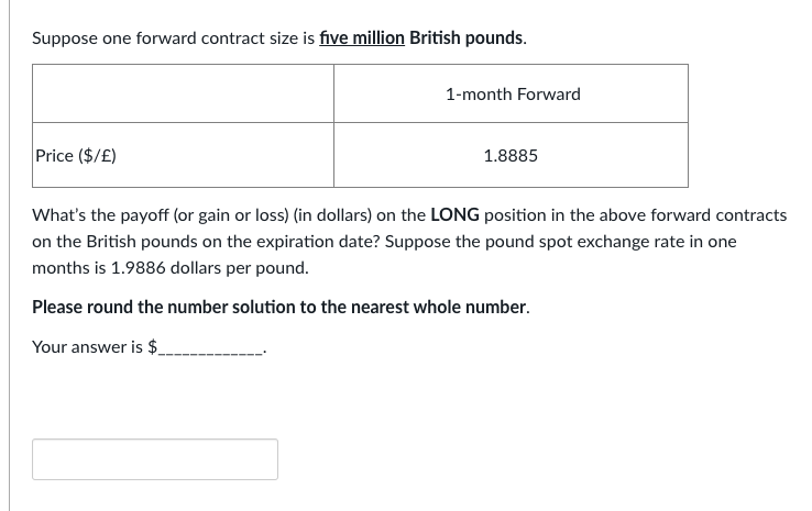 Suppose One Forward Contract Size Is Five Million British Pounds 1 Month Forward Price 1 8885 What S The Payoff 1