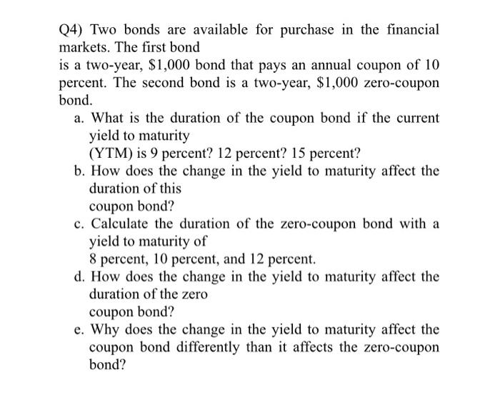 4 Two Bonds Are Available For Purchase In The Financial Markets The First Bond Is A Two Year 1 000 Bond That Pays A 1