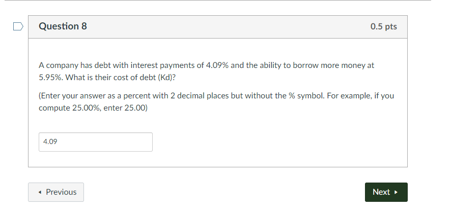 Question 8 0 5 Pts A Company Has Debt With Interest Payments Of 4 09 And The Ability To Borrow More Money At 5 95 Wha 1