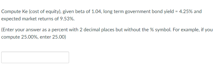 Compute Ke Cost Of Equity Given Beta Of 1 04 Long Term Government Bond Yield 4 25 And Expected Market Returns Of 1