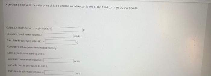 A Product Is Sold With The Sales Price Of 535 C And The Variable Costis 194 The Fixed Costs Are 32 000 Year Calcuta 1
