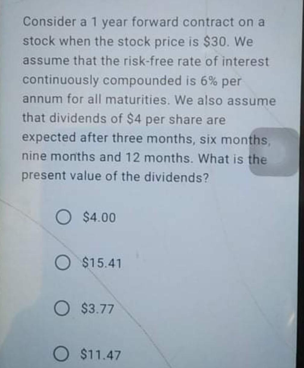 Consider A 1 Year Forward Contract On A Stock When The Stock Price Is 30 We Assume That The Risk Free Rate Of Interest 1