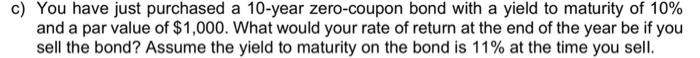 C You Have Just Purchased A 10 Year Zero Coupon Bond With A Yield To Maturity Of 10 And A Par Value Of 1 000 What Wo 1