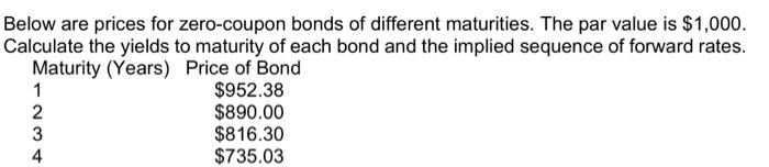 Below Are Prices For Zero Coupon Bonds Of Different Maturities The Par Value Is 1 000 Calculate The Yields To Maturit 1