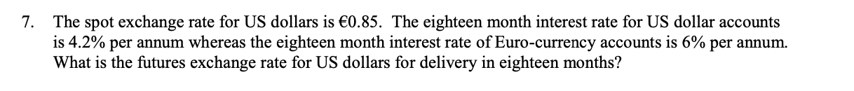 7 The Spot Exchange Rate For Us Dollars Is 0 85 The Eighteen Month Interest Rate For Us Dollar Accounts Is 4 2 Per A 1