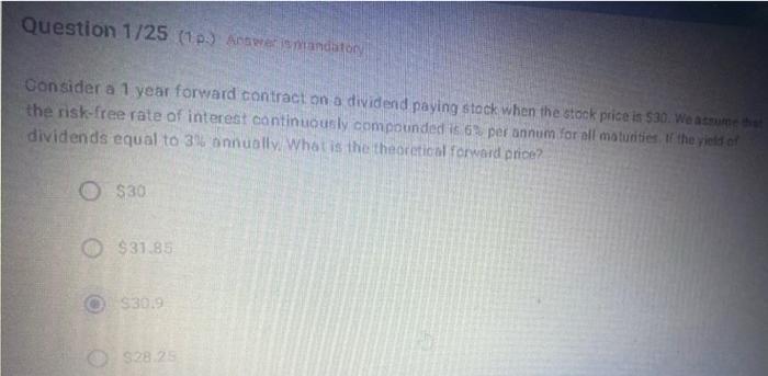 Question 1 25 1 Aneesmandatory Consider A 1 Year Forward Contract On A Dividend Paying Stock When The Stock Price Is 1
