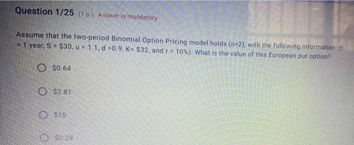 Question 1 25 1 Answer Is Mandatory Assume That The Two Period Binomial Option Pricing Model Holds N 2 With The Fol 1