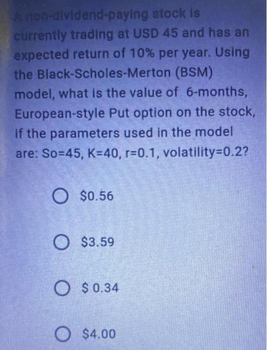 A Non Dividend Paying Stock Is Currently Trading At Usd 45 And Has An Expected Return Of 10 Per Year Using The Black S 1