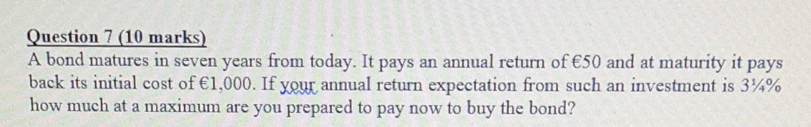 Question 7 10 Marks A Bond Matures In Seven Years From Today It Pays An Annual Return Of 50 And At Maturity It Pays 1