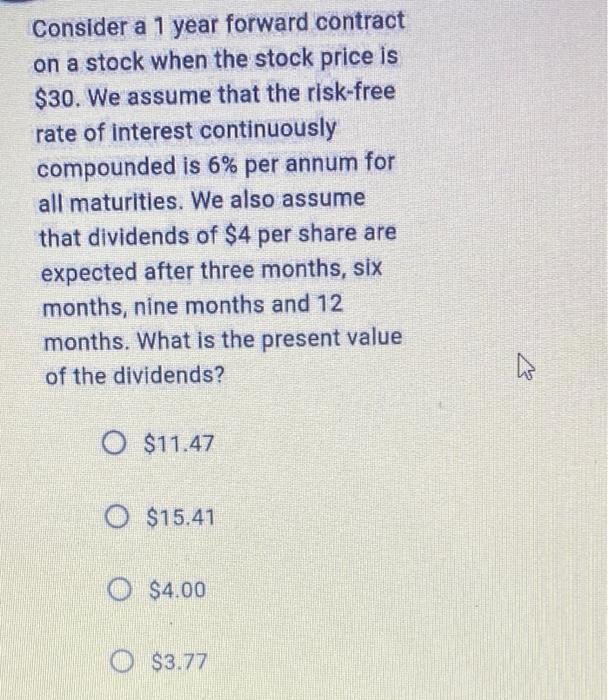 Consider A 1 Year Forward Contract On A Stock When The Stock Price Is 30 We Assume That The Risk Free Rate Of Interest 1