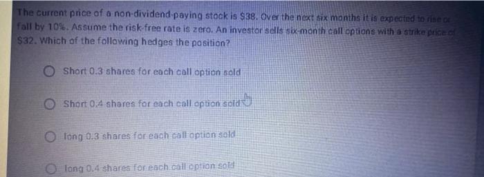 The Current Price Of A Non Dividend Paying Stock Is 38 Over The Next Six Months It Is Expected To Rise Or Fall By 10 1