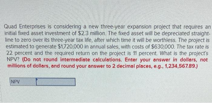 Quad Enterprises Is Considering A New Three Year Expansion Project That Requires An Initial Fixed Asset Investment Of 2 1