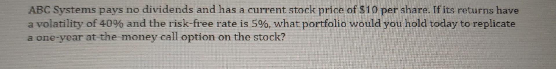 Abc Systems Pays No Dividends And Has A Current Stock Price Of 10 Per Share If Its Returns Have A Volatility Of 40 An 1