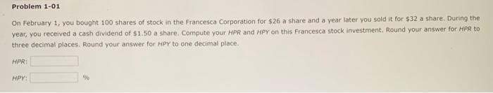 Problem 1 01 On February 1 You Bought 100 Shares Of Stock In The Francesca Corporation For 26 A Share And A Year Later 1