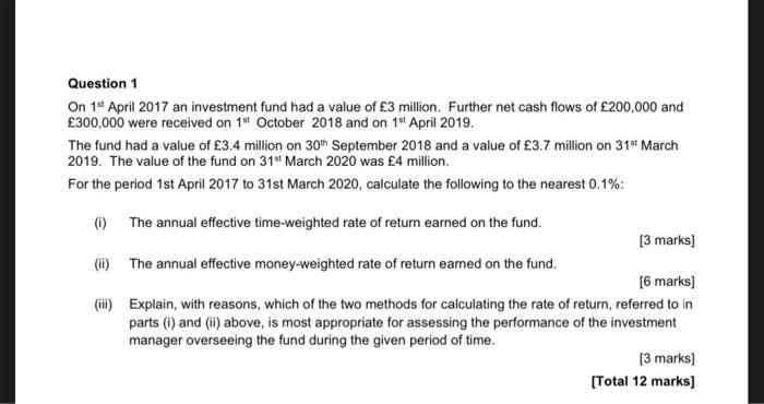 Question 1 On 14 April 2017 An Investment Fund Had A Value Of 3 Million Further Net Cash Flows Of 200 000 And 300 00 1