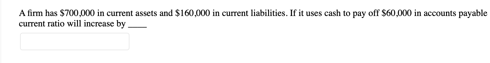 A Firm Has 700 000 In Current Assets And 160 000 In Current Liabilities If It Uses Cash To Pay Off 60 000 In Account 1
