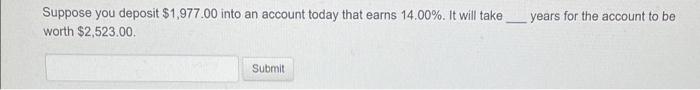 Suppose You Deposit 1 977 00 Into An Account Today That Earns 14 00 It Will Take Worth 2 523 00 Years For The Accoun 1