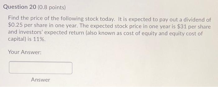 Question 20 0 8 Points Find The Price Of The Following Stock Today It Is Expected To Pay Out A Dividend Of 0 25 Per 1