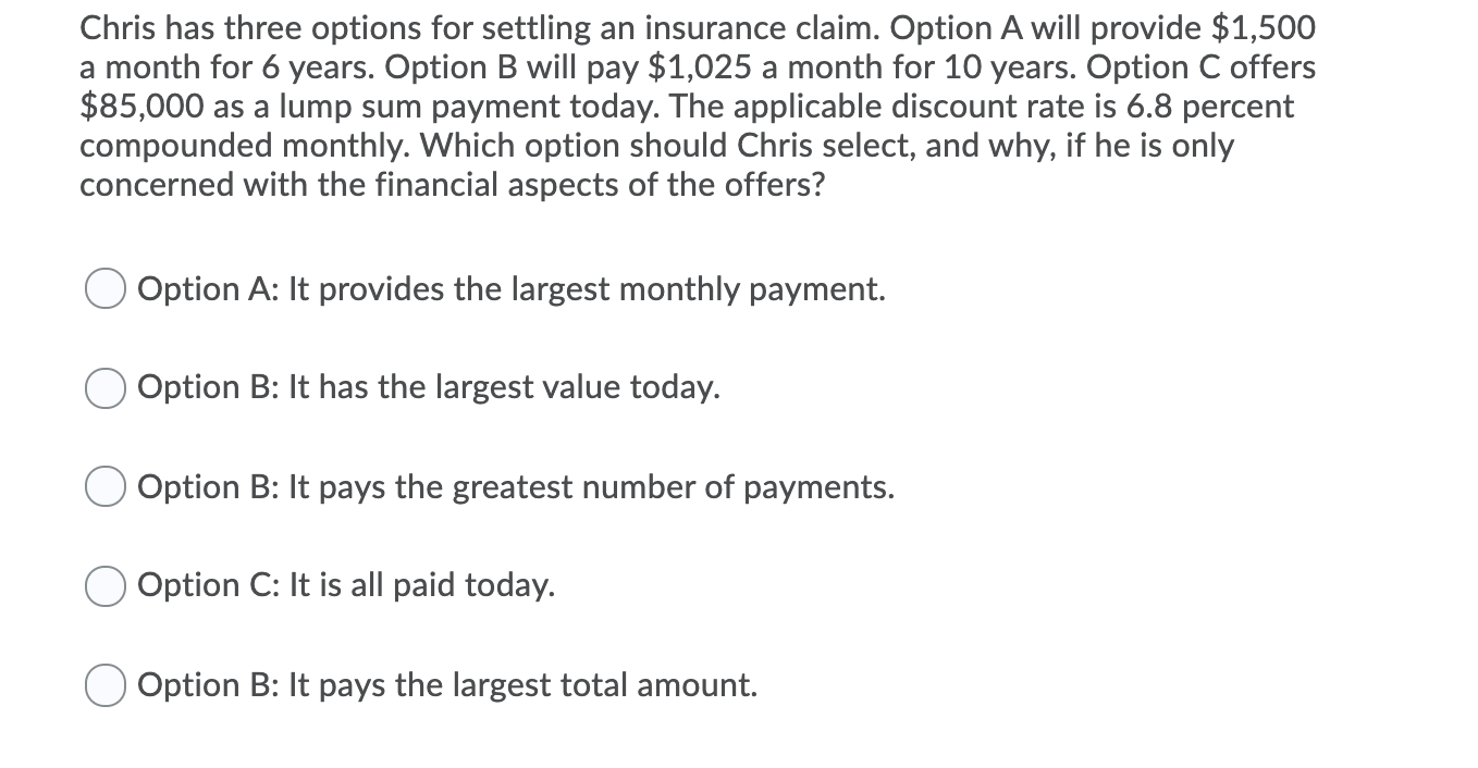 Chris Has Three Options For Settling An Insurance Claim Option A Will Provide 1 500 A Month For 6 Years Option B Will 1