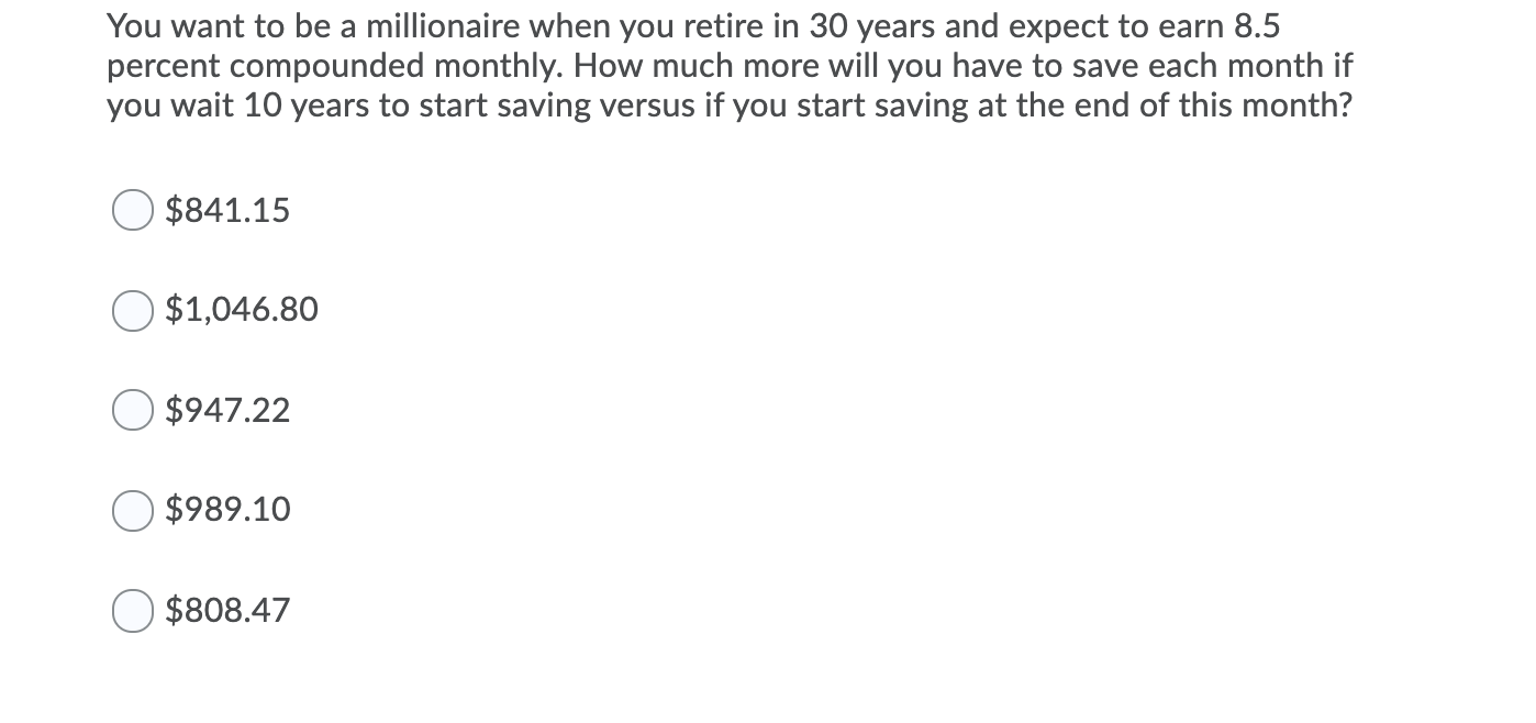 You Want To Be A Millionaire When You Retire In 30 Years And Expect To Earn 8 5 Percent Compounded Monthly How Much Mor 1