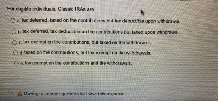 For Eligible Individuals Classic Iras Are O A Tax Deferred Taxed On The Contributions But Tax Deductible Upon Withdraw 1