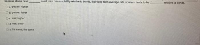 Because Stocks Have Asset Price Risk Or Volatility Relative To Bonds Their Long Term Average Rate Of Return Tends To Be 1