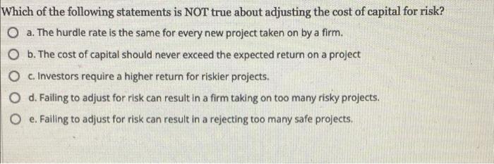 Which Of The Following Statements Is Not True About Adjusting The Cost Of Capital For Risk O A The Hurdle Rate Is The 1