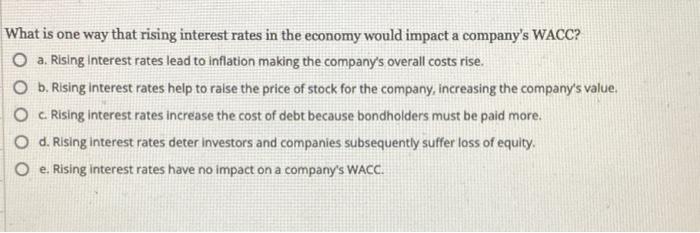 What Is One Way That Rising Interest Rates In The Economy Would Impact A Company S Wacc A Rising Interest Rates Lead T 1