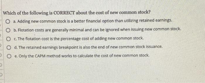 Which Of The Following Is Correct About The Cost Of New Common Stock O A Adding New Common Stock Is A Better Financial 1