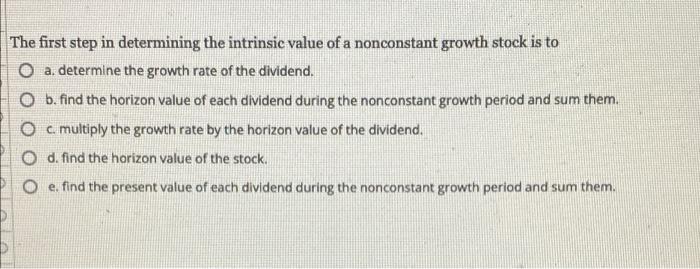 The First Step In Determining The Intrinsic Value Of A Nonconstant Growth Stock Is To O A Determine The Growth Rate Of T 1