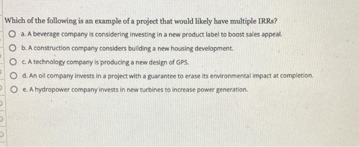 Which Of The Following Is An Example Of A Project That Would Likely Have Multiple Irrs O A A Beverage Company Is Consi 1