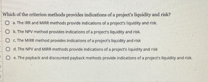 Which Of The Criterion Methods Provides Indications Of A Project S Liquidity And Risk O A The Irr And Mirr Methods Pro 1