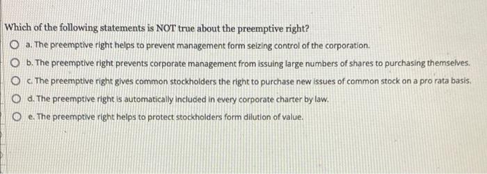 Which Of The Following Statements Is Not True About The Preemptive Right O A The Preemptive Right Helps To Prevent Man 1