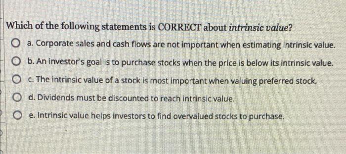 Which Of The Following Statements Is Correct About Intrinsic Value O A Corporate Sales And Cash Flows Are Not Importan 1