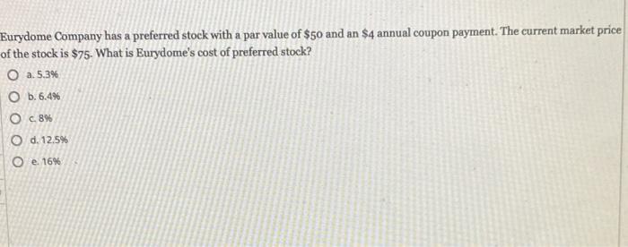 Eurydome Company Has A Preferred Stock With A Par Value Of 50 And An 4 Annual Coupon Payment The Current Market Price 1