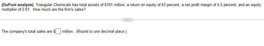 Dupont Analysis Triangular Chemicals Has Total Assets Of 101 Million A Return On Equity Of 43 Percent A Net Profit 1