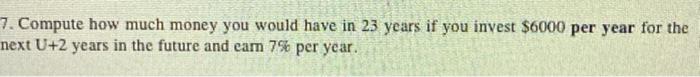 7 Compute How Much Money You Would Have In 23 Years If You Invest 6000 Per Year For The Next U 2 Years In The Future A 1