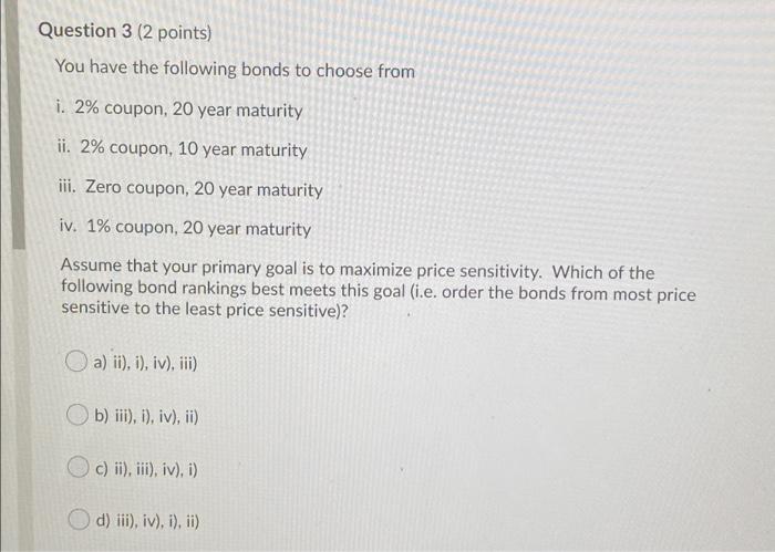 Question 3 2 Points You Have The Following Bonds To Choose From I 2 Coupon 20 Year Maturity Ii 2 Coupon 10 Year 1