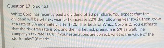 Question 17 6 Points Whizz Corp Has Recently Paid A Dividend Of 3 Per Share You Expect That The Dividend Will Be 4 1